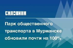 Парк общественного транспорта в Мурманске обновили почти на 100%