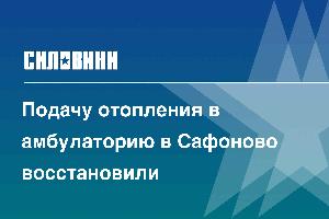 Подачу отопления в амбулаторию в Сафоново восстановили