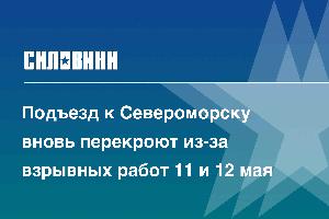 Подъезд к Североморску вновь перекроют из-за взрывных работ 11 и 12 мая