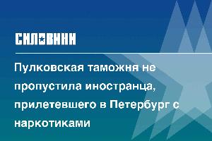 Пулковская таможня не пропустила иностранца, прилетевшего в Петербург с наркотиками
