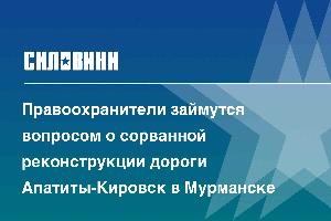 Правоохранители займутся вопросом о сорванной реконструкции дороги Апатиты-Кировск в Мурманске