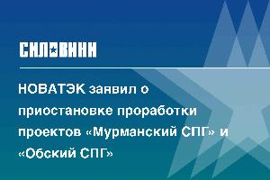 НОВАТЭК заявил о приостановке проработки проектов «Мурманский СПГ» и «Обский СПГ»