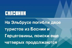 На Эльбрусе погибли двое туристов из Боснии и Герцеговины, поиски еще четверых продолжаются