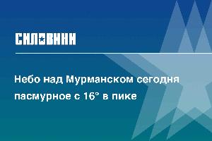 Небо над Мурманском сегодня пасмурное с 16° в пике