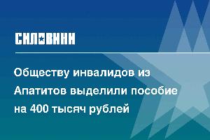 Обществу инвалидов из Апатитов выделили пособие на 400 тысяч рублей