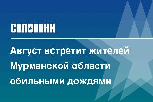 Август встретит жителей Мурманской области обильными дождями