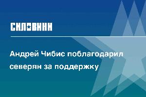 Андрей Чибис поблагодарил северян за поддержку