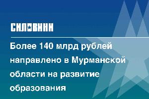 Более 140 млрд рублей направлено в Мурманской области на развитие образования