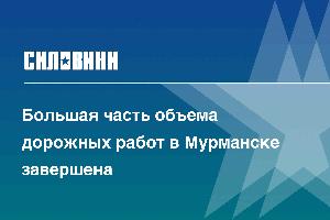 Большая часть объема дорожных работ в Мурманске завершена