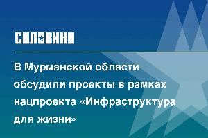 В Мурманской области обсудили проекты в рамках нацпроекта «Инфраструктура для жизни»