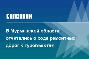 В Мурманской области отчитались о ходе ремонтных дорог к туробъектам