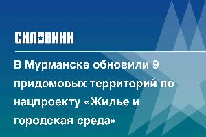 В Мурманске обновили 9 придомовых территорий по нацпроекту «Жилье и городская среда»