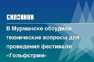 В Мурманске обсудили технические вопросы для проведения фестиваля «Гольфстрим»