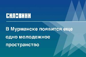 В Мурманске появится еще одно молодежное пространство