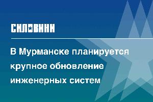 В Мурманске планируется крупное обновление инженерных систем