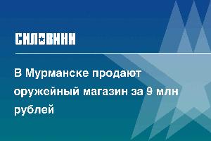 В Мурманске продают оружейный магазин за 9 млн рублей