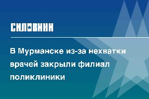 В Мурманске из-за нехватки врачей закрыли филиал поликлиники