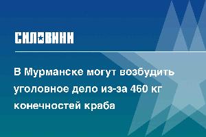 В Мурманске могут возбудить уголовное дело из-за 460 кг конечностей краба