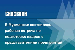 В Мурманске состоялась рабочая встреча по подготовке кадров с представителями предприятий