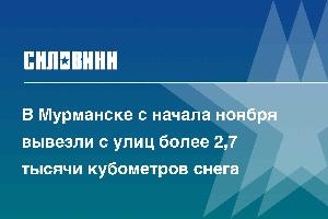 В Мурманске с начала ноября вывезли с улиц более 2,7 тысячи кубометров снега