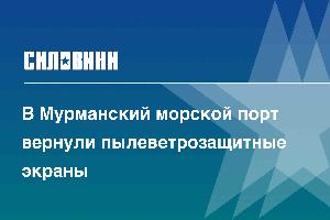 В Мурманский морской порт вернули пылеветрозащитные экраны