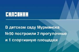 В детском саду Мурманска №50 построили 2 прогулочные и 1 спортивную площадки