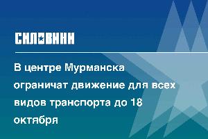 В центре Мурманска ограничат движение для всех видов транспорта до 18 октября