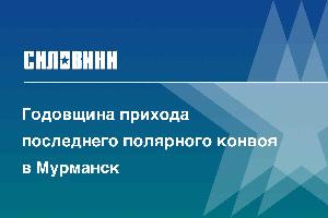 Годовщина прихода последнего полярного конвоя в Мурманск