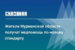 Жители Мурманской области получат медпомощь по новому стандарту