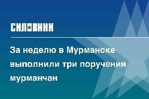 За неделю в Мурманске выполнили три поручения мурманчан