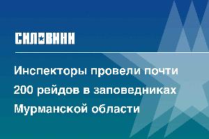 Инспекторы провели почти 200 рейдов в заповедниках Мурманской области