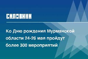 Ко Дню рождения Мурманской области 24-26 мая пройдут более 300 мероприятий