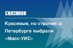 Красивые, но строгие: в Петербурге выбрали «Мисс-УИС»