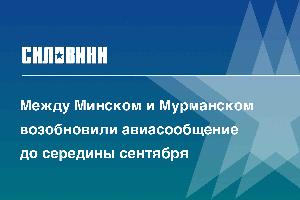 Между Минском и Мурманском возобновили авиасообщение до середины сентября