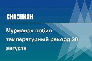 Мурманск побил температурный рекорд 30 августа