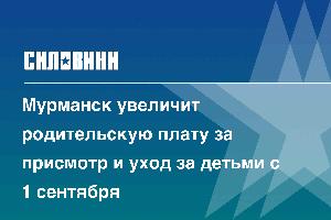 Мурманск увеличит родительскую плату за присмотр и уход за детьми с 1 сентября