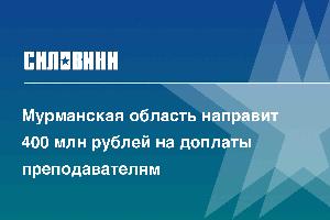 Мурманская область направит 400 млн рублей на доплаты преподавателям