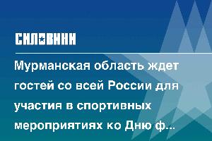 Мурманская область ждет гостей со всей России для участия в спортивных мероприятиях ко Дню физкультурника