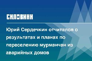 Юрий Сердечкин отчитался о результатах и планах по переселению мурманчан из аварийных домов