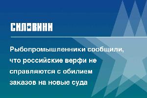 Рыбопромышленники сообщили, что российские верфи не справляются с обилием заказов на новые суда