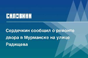 Сердечкин сообщил о ремонте двора в Мурманске на улице Радищева