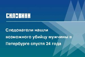Следователи нашли возможного убийцу мужчины в Петербурге спустя 24 года