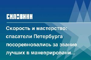 Скорость и мастерство: спасатели Петербурга посоревновались за звание лучших в маневрировании на пожарных авто