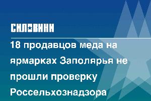 18 продавцов меда на ярмарках Заполярья не прошли проверку Россельхознадзора